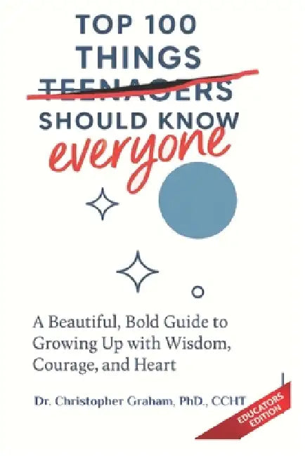100 THINGS TEENAGERS (everyone) SHOULD KNOW: Educators Edition by Christopher Graham Ccht