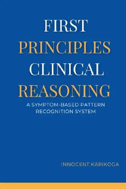 First Principles Clinical Reasoning: A Symptom-Based Pattern Recognition System by Innocent Karikoga