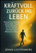 Kraftvoll zurück ins Leben: Mentale Erschöpfung überwinden, innere Stärke aktivieren und mit kleinen Schritten neue Motivation finden by Jonas Lichtenberg