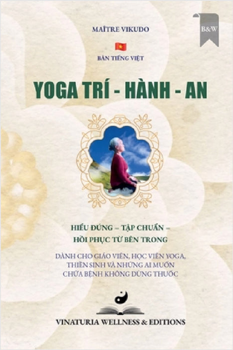 Yoga Trí - Hành - An (Bản tiếng Việt): Hiểu đúng - Tập chuẩn - Hồi phục từ bên trong by Maître Vikudo