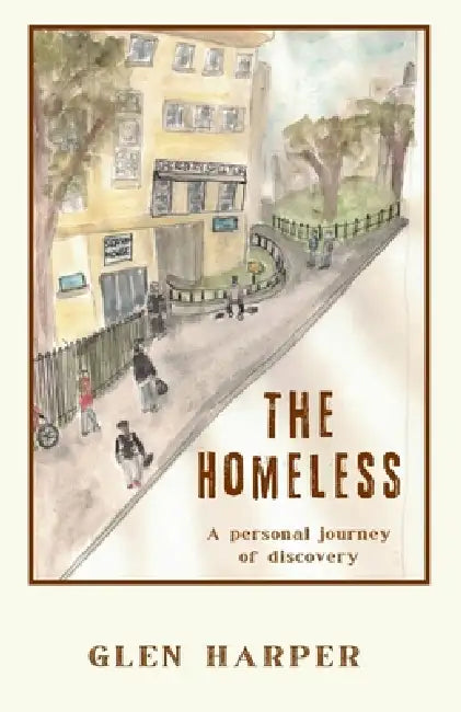 The Homeless: A Personal Journey of Discovery by Glen Harper