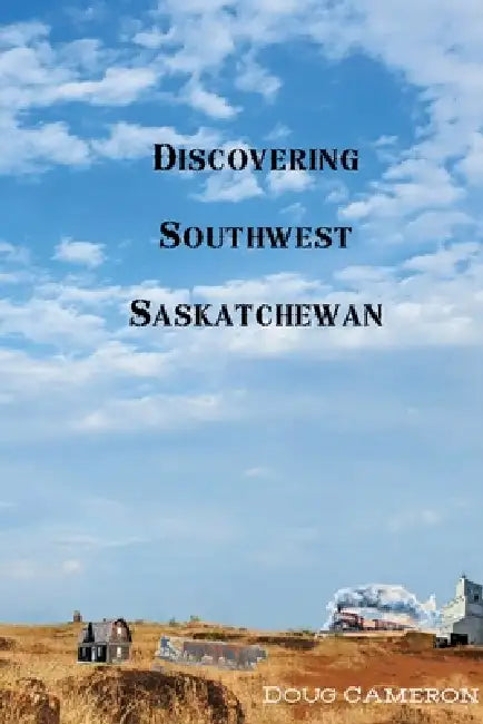 Discovering Southwest Saskatchewan by Doug Cameron
