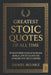 Greatest Stoic Quotes of All Time: Wisdom From Marcus Aurelius, Seneca, Epictetus And The Stoicism That Built Empires by Daniel Bulmez
