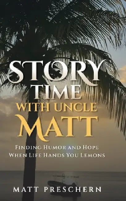 Storytime with Uncle Matt: Finding Humor and Hope When Life Hands You Lemons by Matt Preschern