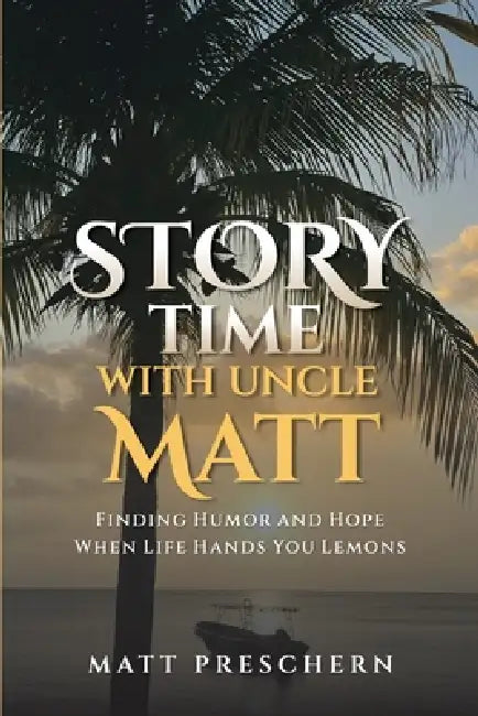 Storytime with Uncle Matt: Finding Humor and Hope When Life Hands You Lemons by Matt Preschern