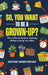So, You Want to Be a Grown-Up?: The Unofficial Guide to Adulting Without Losing Your Mind by Kristine Parker Watson