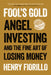 Fool's Gold: Angel Investing and the Fine Art of Losing Money by Henry Fiorillo