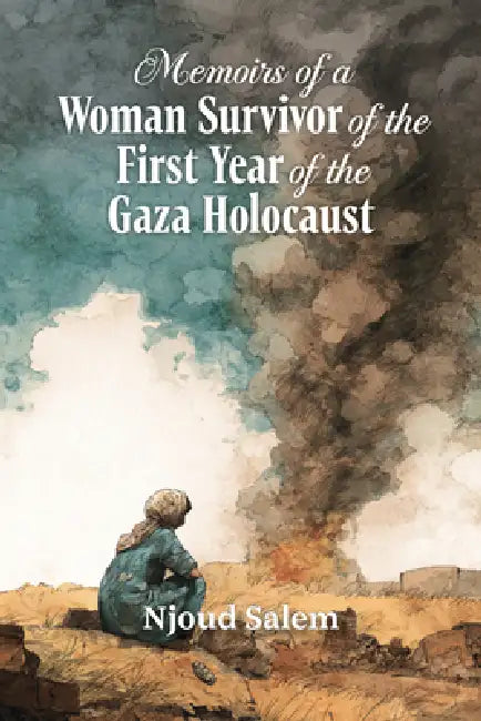 Memoirs of a Woman Survivor of the First Year of the Gaza Holocaust by Njoud Ghassan Salem