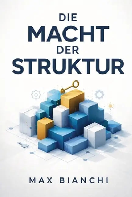 Die Macht der Struktur - Der Schlüssel zur erfolgreichen Führung: Wie Sie durch gezielte Kommunikation und klare Rollenverteilung Ihre Produktivität s by Max Bianchi