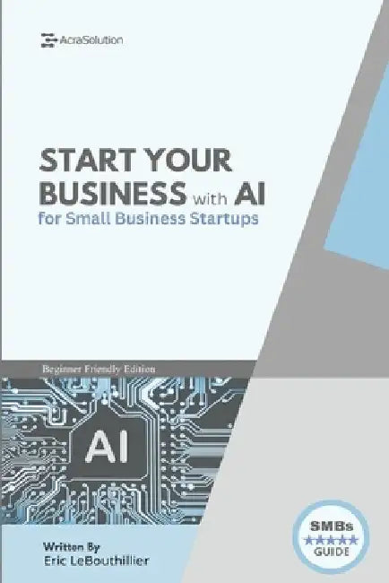 AI Business Startup Guide: Building Your Business with Artificial Intelligence by Eric Lebouthillier