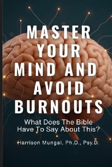 MASTER YOUR MIND And AVOID BURNOUTS by Harrison Mungal