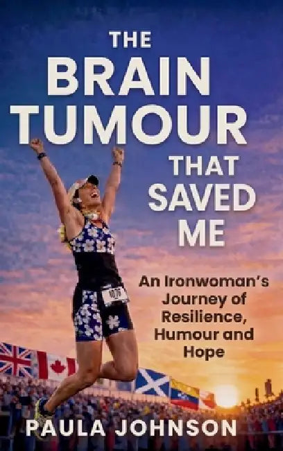 The Brain Tumour That Saved Me by Paula Johnson