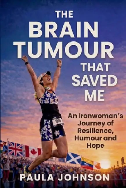 The Brain Tumour That Saved Me by Paula Johnson