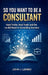So You Want to be a Consultant?: Hard Truths, Real Tools and the no-BS Road to Consulting Success by John Lembo