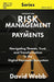 The Book On Risk Management In Payments: Navigating Threats, Trust, and Transformation in the Digital Payments Ecosystem by Webb, David