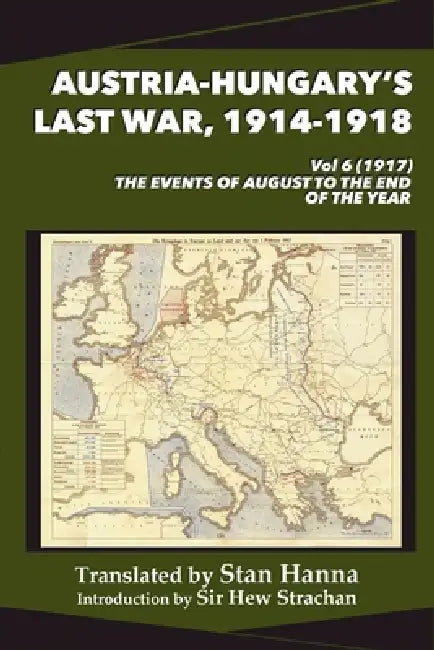 Austria-Hungary's Last War, 1914-1918 Vol 6 (1917) by Stan Hanna, Edmund Glaise-Horstenau, Hew Strachan