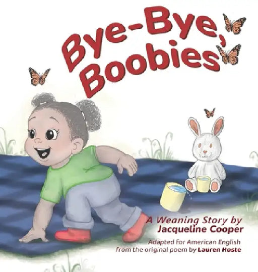 Bye-Bye, Boobies: A Toddler's Story about Weaning from Nursing by Jacqueline Cooper, Lauren Hoste, Jacqueline Cooper