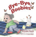 Bye-Bye, Boobies: A Toddler's Story about Weaning from Nursing by Jacqueline Cooper, Lauren Hoste, Jacqueline Cooper