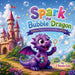 Spark the Bubble Dragon A Magical Bedtime Story About Being Different by J. Rowan Cole