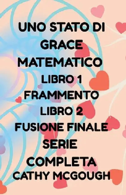 Uno Stato Di Grace Matematico Libro 1 E 2 Serie Completa Italian Edition: Frammento; Fusione Finale by McGough, Cathy