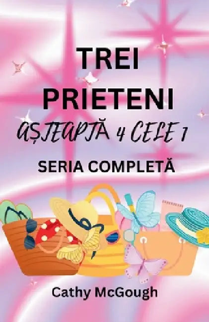 Trei Prieteni AȘteaptĂ 4 Cele 1 Seria CompletĂ Romanian Edition: Cartea 1: CE Va Fi, Va Fi; Cartea 2: Înapoi AcasĂ by Cathy McGough
