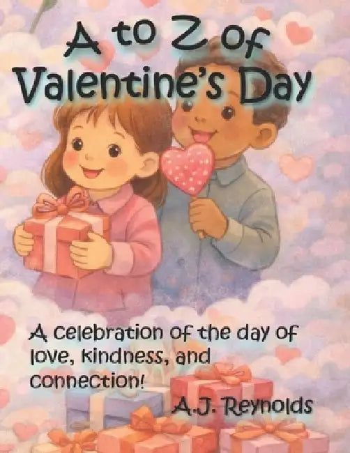A to Z of Valentine's Day: A celebration of the day of love, kindness, and connection! by A. J. Reynolds