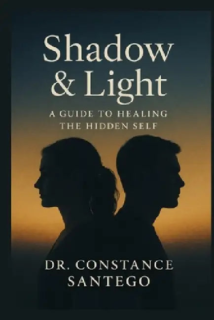 Shadow & Light: A Guide To Healing The Hidden Self by Constance Santego