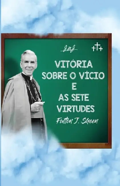 Vitória sobre o vício e as sete virtudes: Reflexões católicas sobre o pecado e o crescimento na virtude: Reflexões católicas sobre o pecado, a graça e by Fulton J. Sheen, Allan Smith