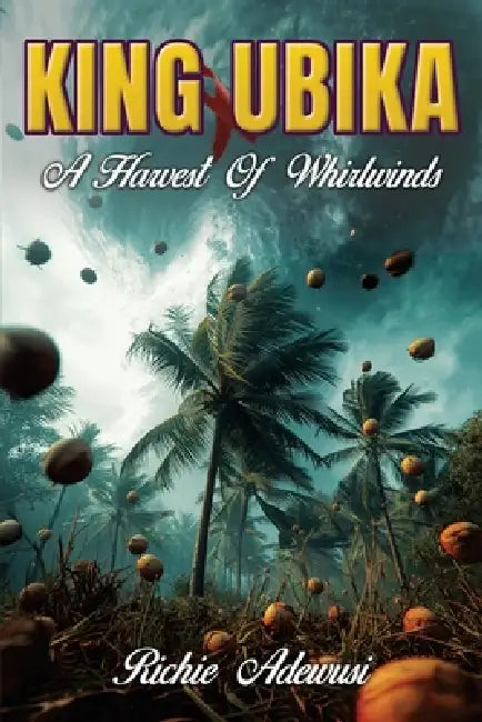 King Ubika: A Harvest Of Whirlwinds by Richie Adewusi