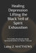 Healing Depression - Lifting the Black Veil of Spirit Exhaustion: The Healing Handbooks Simple Spiritual Remedies for Modern Disease by Laing Z. Matthews