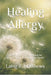 Healing Allergy: Restoring Tolerance, Calming the Immune Storm, Rebuilding the Barrier by Laing Z. Matthews