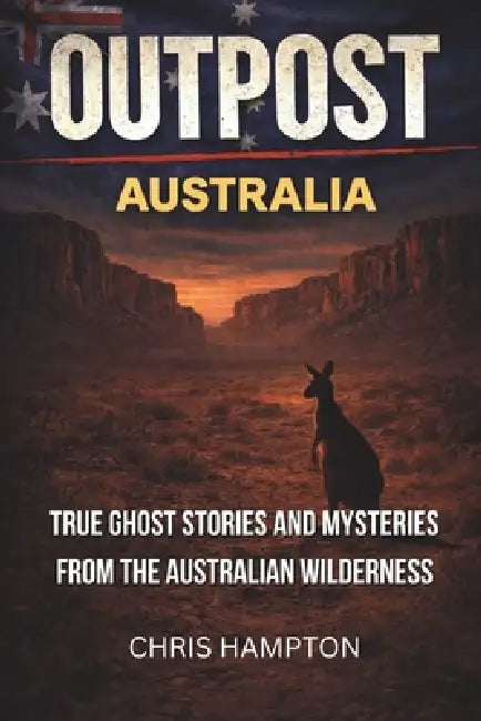 Outpost: AUSTRALIA: True Ghost Stories and Mysteries from the Australian Wilderness by Chris Hampton