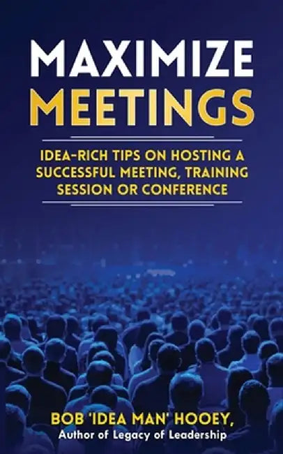 Maximized Meetings by Bob 'Idea Man' Hooey