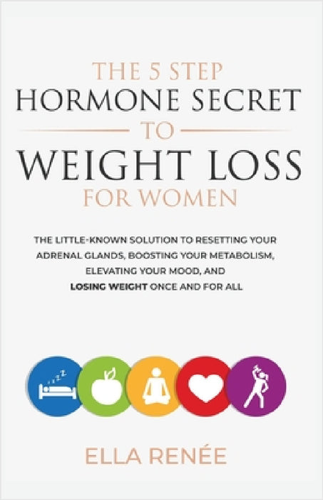 The 5 Step Hormone Secret To Weight Loss For Women by Ella Renée