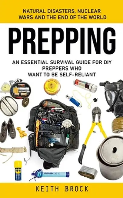 Prepping: Natural Disasters, Nuclear Wars and the End of the World (An Essential Survival Guide for Diy Preppers Who Want to Be by Keith Brock