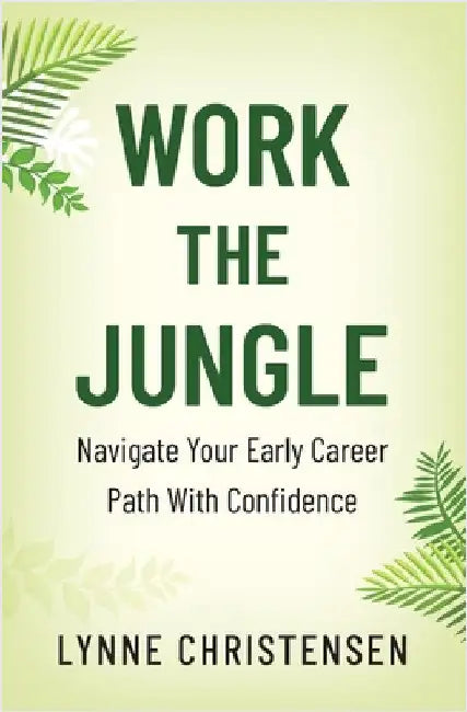 Work the Jungle: Navigate Your Early Career Path with Confidence by Christensen, Lynne