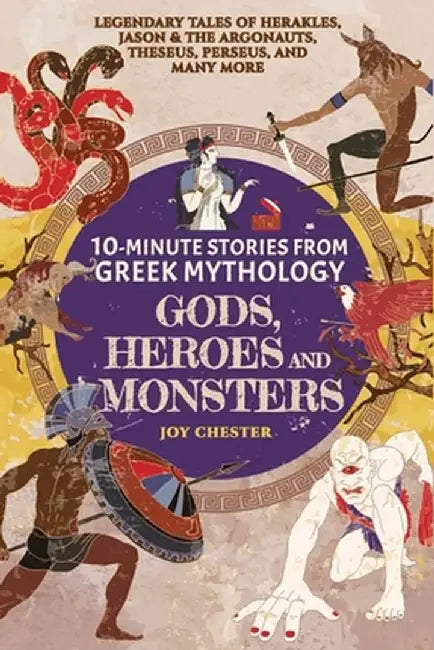 10-Minute Stories From Greek Mythology-Gods, Heroes, and Monsters: Legendary Tales of Herakles, Jason & the Argonauts, Theseus, Perseus, and many more by Joy Chester