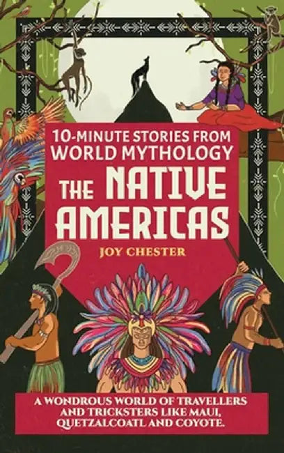 10-Minute Stories From World Mythology - The Native Americas: A Wondrous World of Travellers and Tricksters like Maui, Quetzalcoatl, and Coyote. by Joy Chester