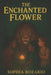 The Enchanted Flower by Sophia Rozario