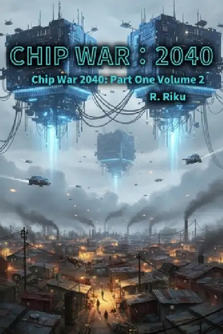 Chip War 2040 Volume 2: Part One Volume 2 by R Riku