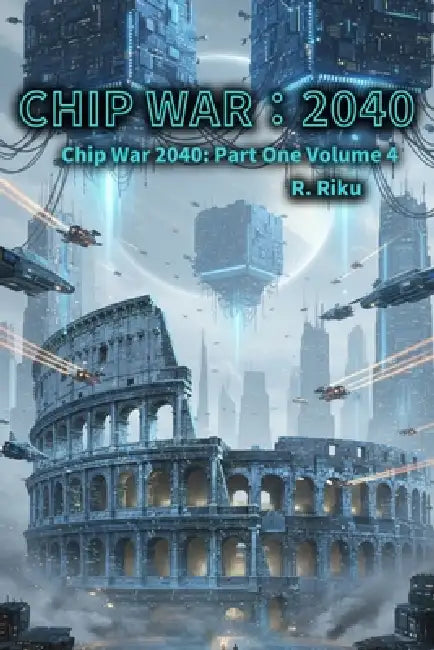 Chip War 2040 Volume 4: Part One Volume 4 by R Riku