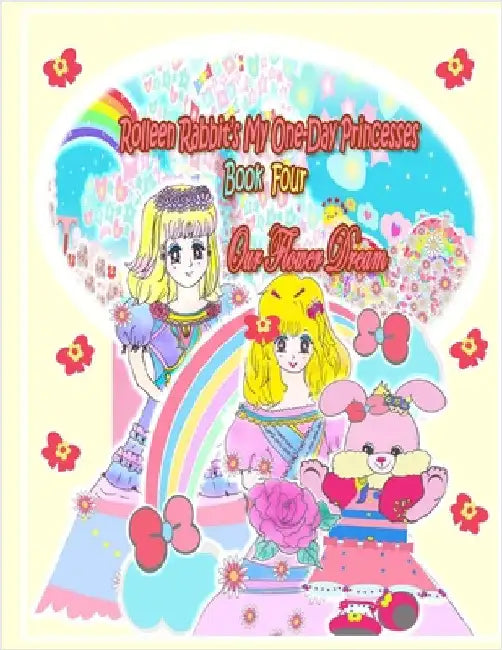 Rolleen Rabbit's My One-Day Princesses Book Four: Our Flower Dream by Kong, Rowena