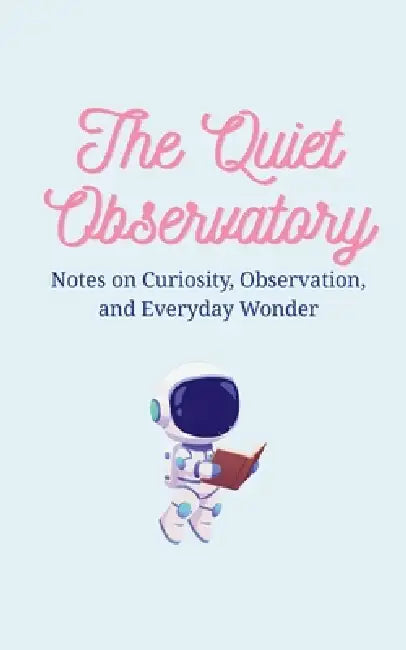 The Quiet Observatory: Notes on Everyday Wonder by Eleanor Hartwell