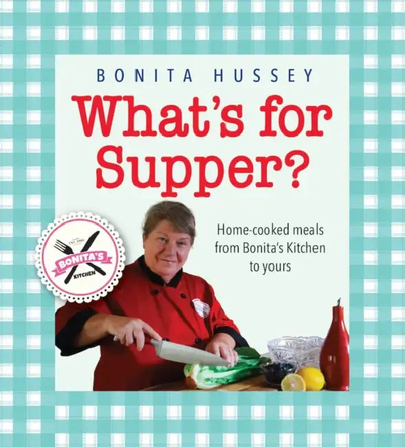 What's for Supper?: Home-Cooked Meals from Bonita's Kitchen to Yours by Bonita Hussey