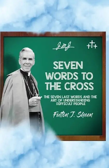 Seven Words to the Cross by Fulton J. Sheen