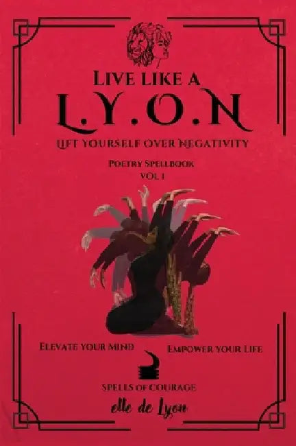 Live Like a L.Y.O.N (Lift Yourself Over Negativity): Poetry Spellbook Vol. 1 by de Lyon, Elle
