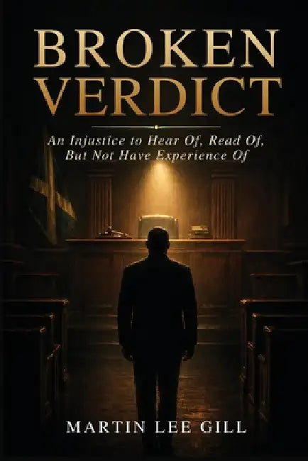 Broken Verdict: An Injustice to Hear Of, Read Of, But Not Have Experience Of by Martin Lee Gill