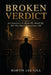 Broken Verdict: An Injustice to Hear Of, Read Of, But Not Have Experience Of by Martin Lee Gill