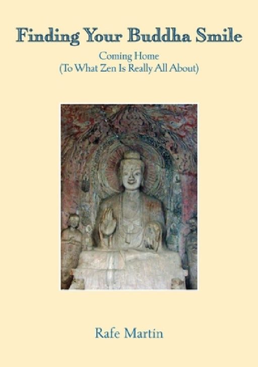 Finding Your Buddha Smile: Coming Home (To What Zen Is Really All About) by Rafe Martin