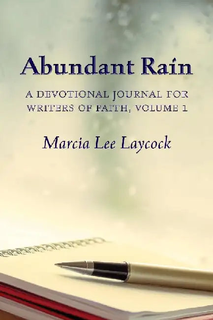 Abundant Rain, volume 1 (revised edition): a devotional journal for writers of faith by Marcia Lee Laycock